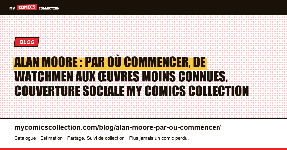 Alan Moore : par où commencer, de Watchmen aux œuvres moins connues, illustration article