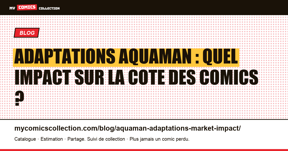 Adaptations Aquaman : quel impact sur la cote des comics ? — illustration article