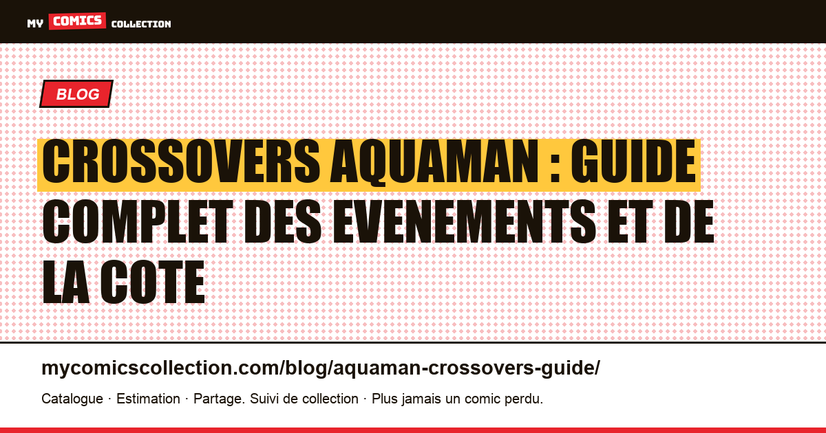 Crossovers Aquaman : guide complet des evenements et de la cote — illustration article