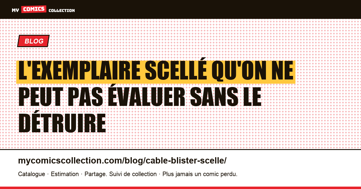 L'exemplaire scellé qu'on ne peut pas évaluer sans le détruire — illustration article