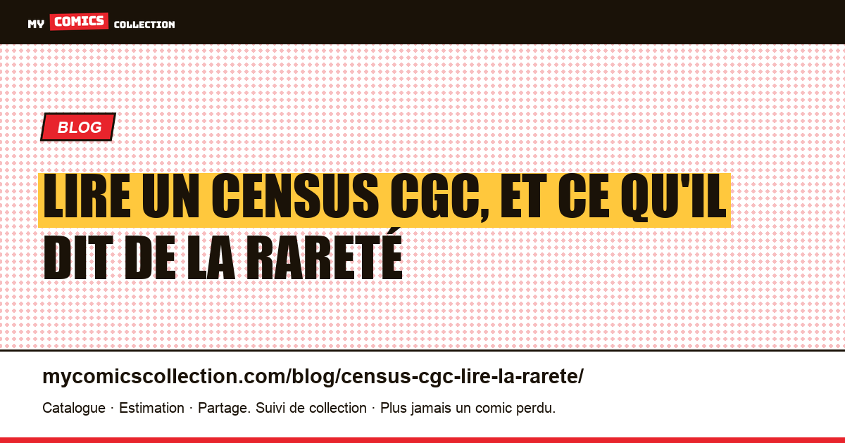Lire un census CGC, et ce qu'il dit de la rareté, illustration article