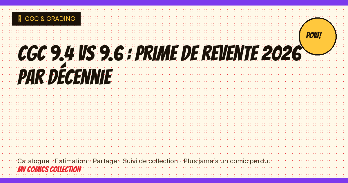 CGC 9.4 vs 9.6 : prime de revente 2026 par décennie — illustration article