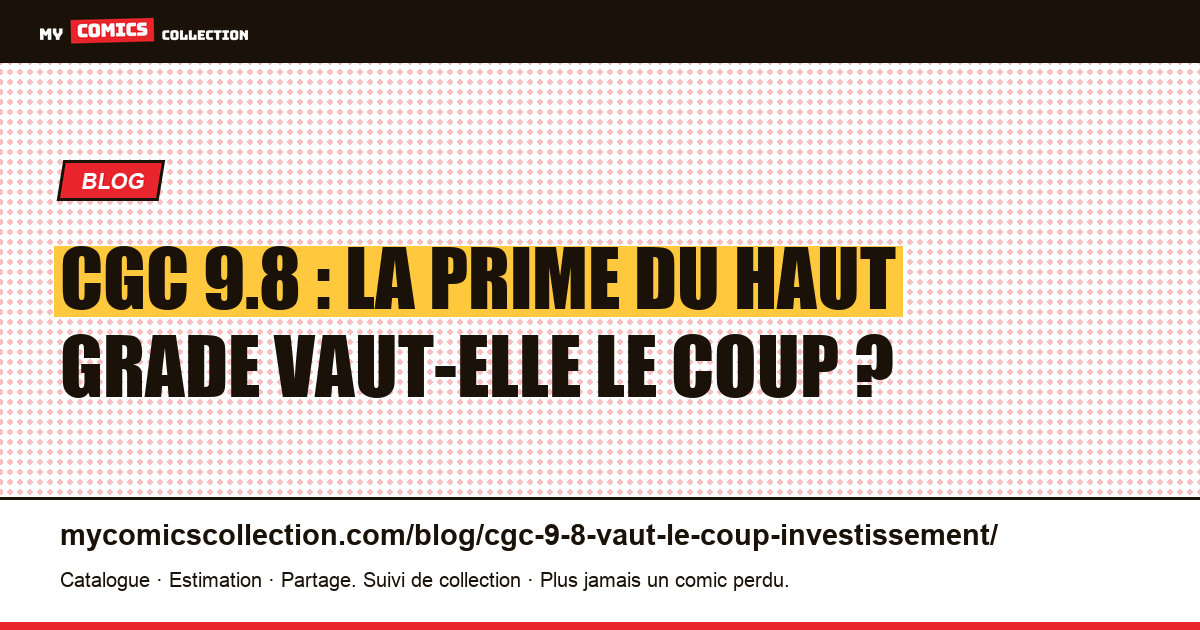 CGC 9.8 : la prime du haut grade vaut-elle le coup ? — illustration article
