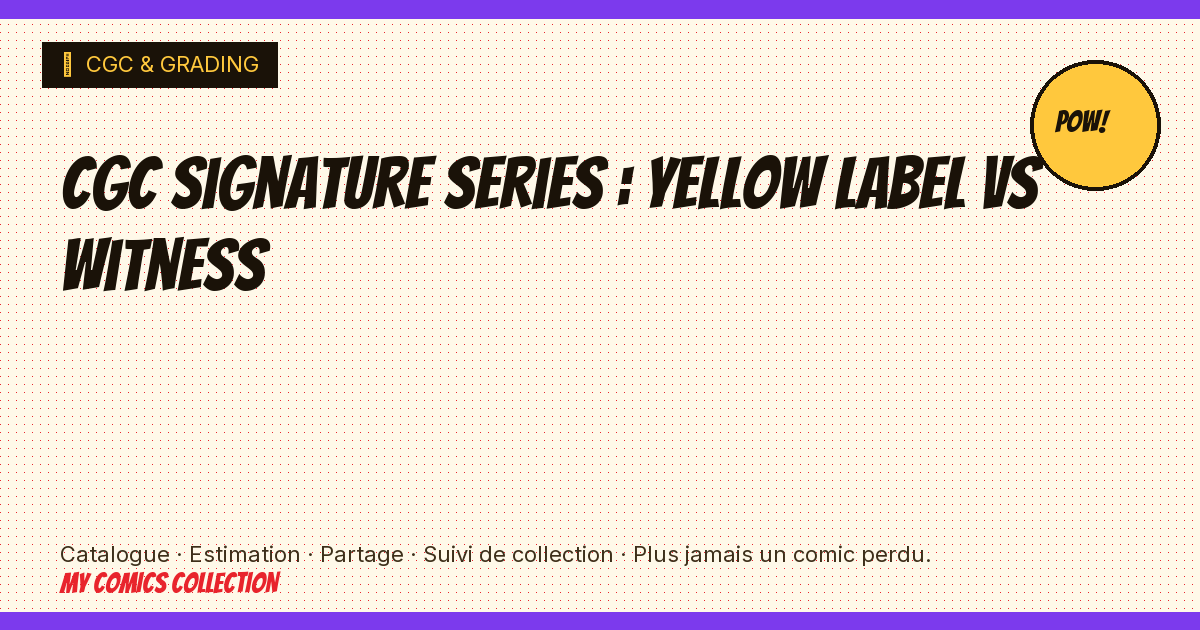 CGC Signature Series : yellow label vs witness — illustration article