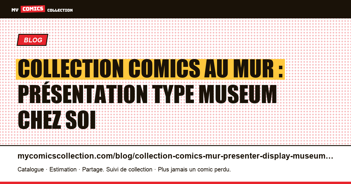 Collection comics au mur : présentation type museum chez soi — illustration article