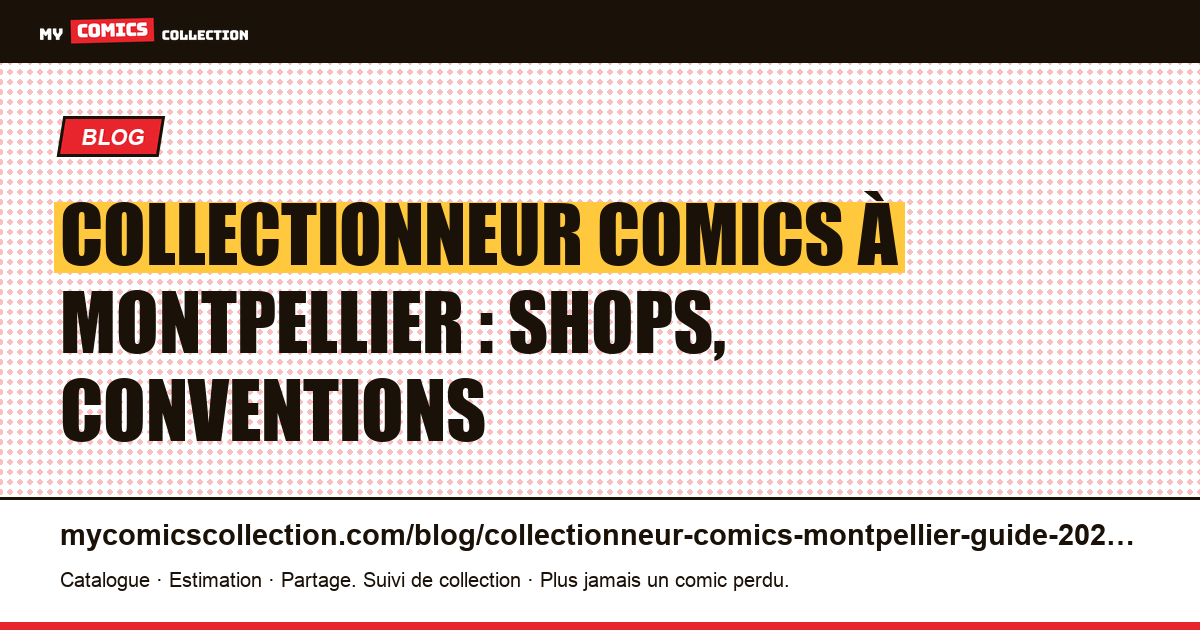Collectionneur comics à Montpellier : shops, conventions, communauté 2026 — illustration article
