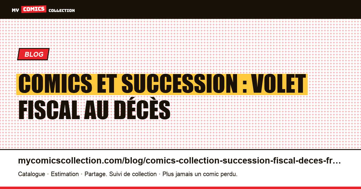 Comics et succession : volet fiscal au décès du collectionneur en France — illustration article