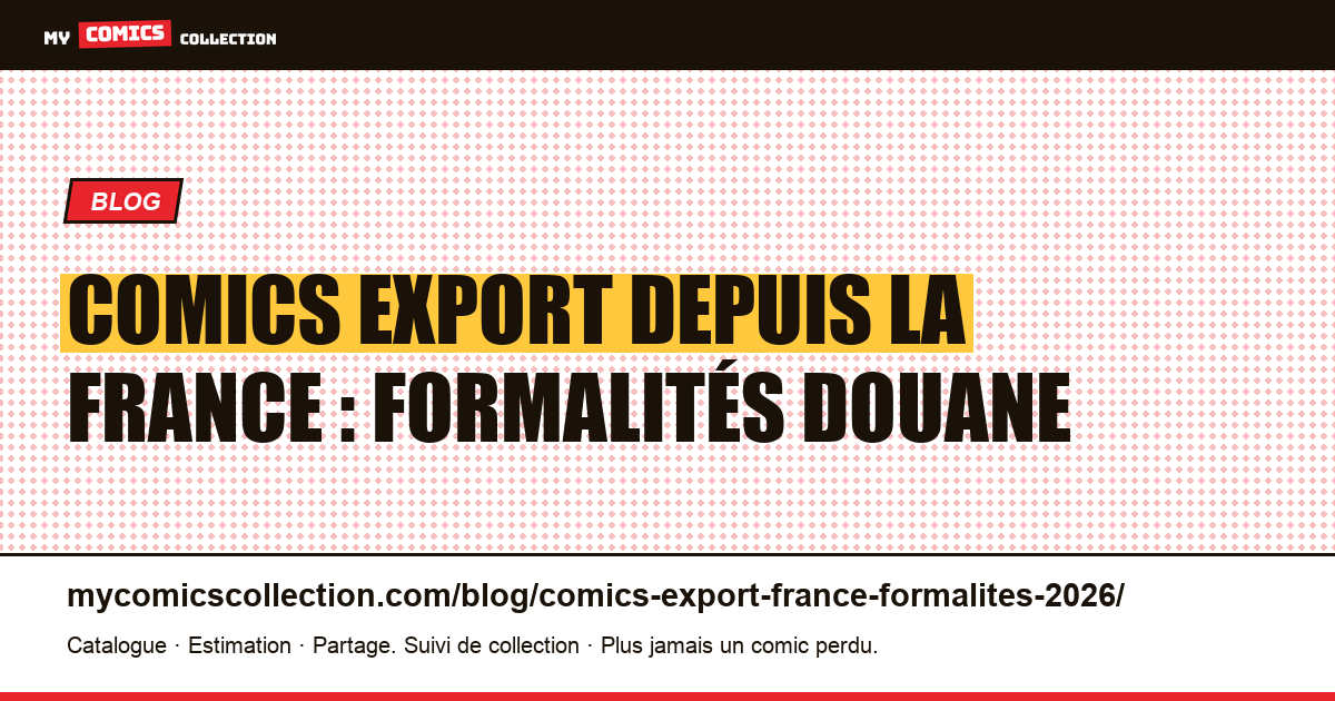 Comics export depuis la France : formalités douane et fiscalité 2026 — illustration article