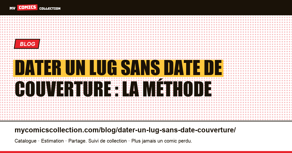 Dater un Lug sans date de couverture : la méthode complète en 5 indices, illustration article