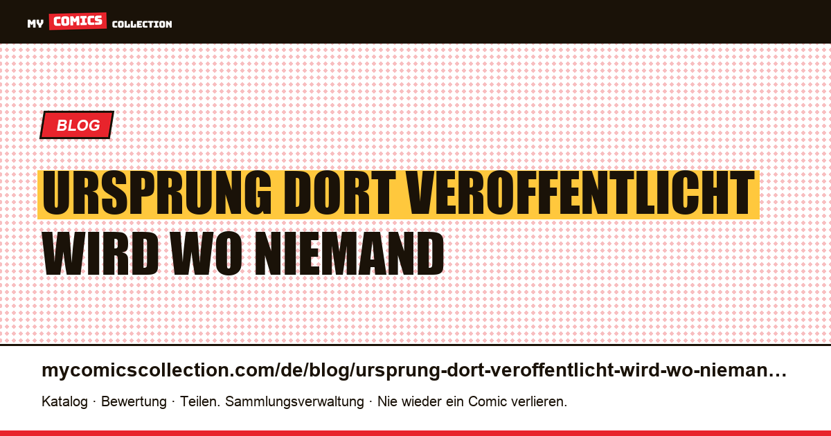 Der Ursprung, der dort veröffentlicht wird, wo niemand danach sucht — Artikelillustration