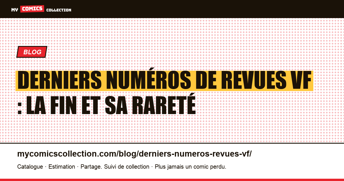 Les derniers numéros d'une revue VF : la fin de série et sa rareté, illustration article