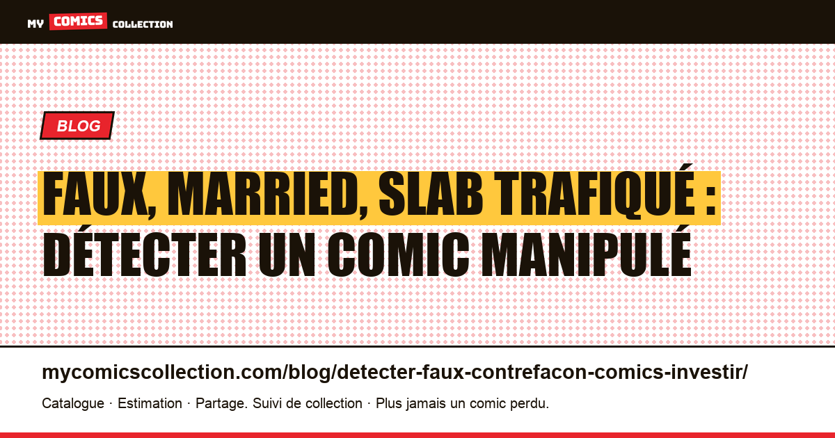 Faux, married, slab trafiqué : détecter un comic manipulé — illustration article