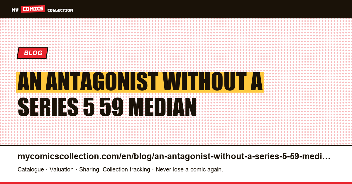An antagonist without a series: $5.59 median — article illustration