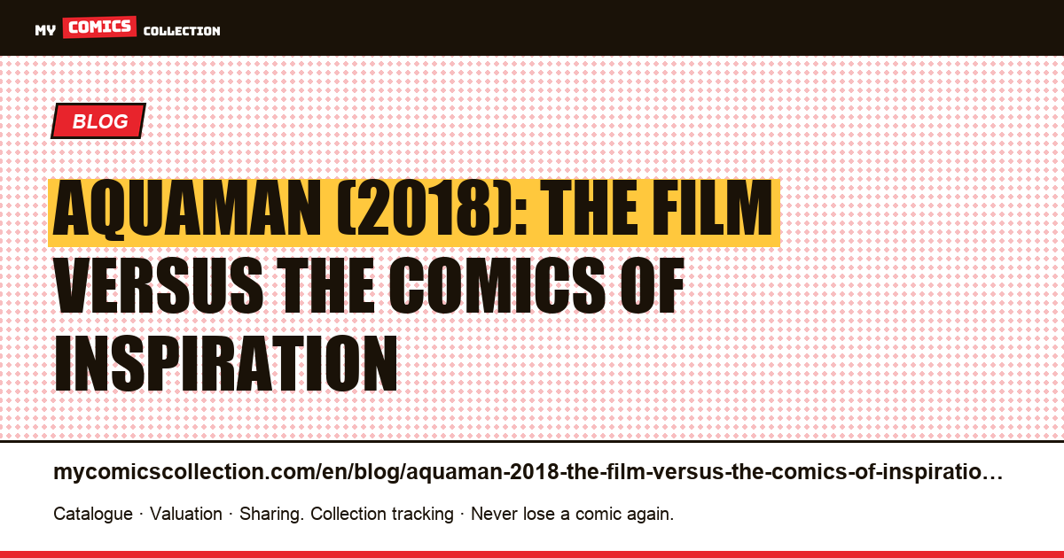Aquaman (2018): the film versus the comics of inspiration — article illustration