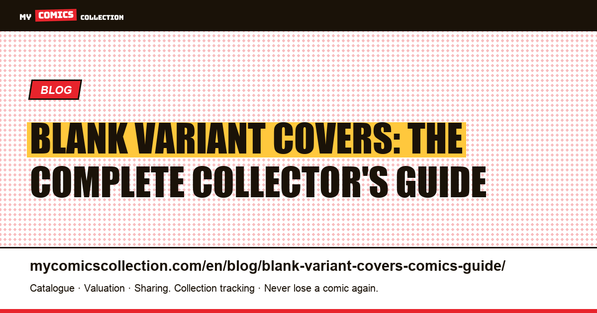 Blank Variant Covers: What They Are, What They're Worth, and How to Protect Them, article illustration
