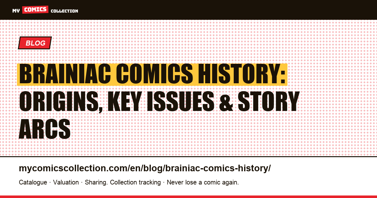 Brainiac Comics History: Complete Biography, Key Issues & Best Story Arcs — article illustration