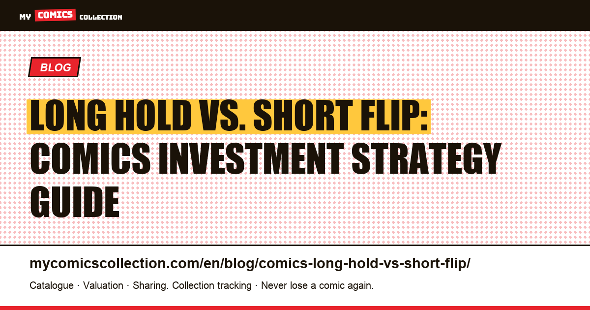 Long Hold vs. Short Flip: The Comic Collector's Investment Strategy Guide — article illustration