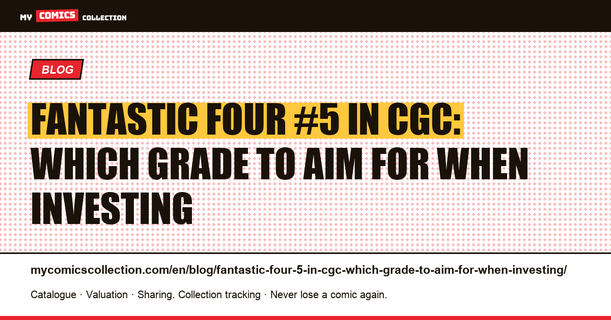 Fantastic Four #5 in CGC: which grade to aim for when investing — article illustration