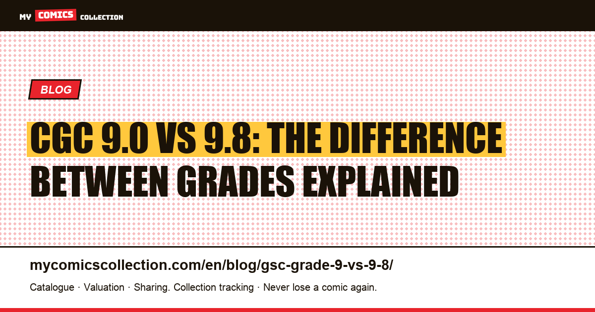 CGC 9.0 vs 9.8: The Difference Between Grades Explained — article illustration