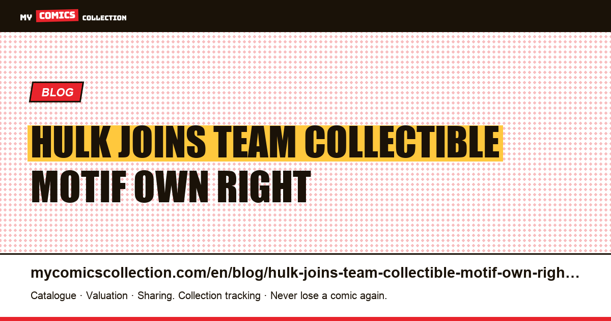 She-Hulk: “joins the team” is a collectible motif in its own right — article illustration