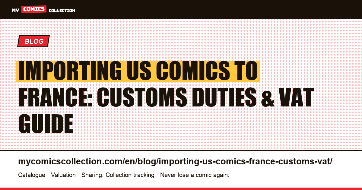 Importing US Comics into France: Customs Duties, VAT, and Carriers Explained — article illustration