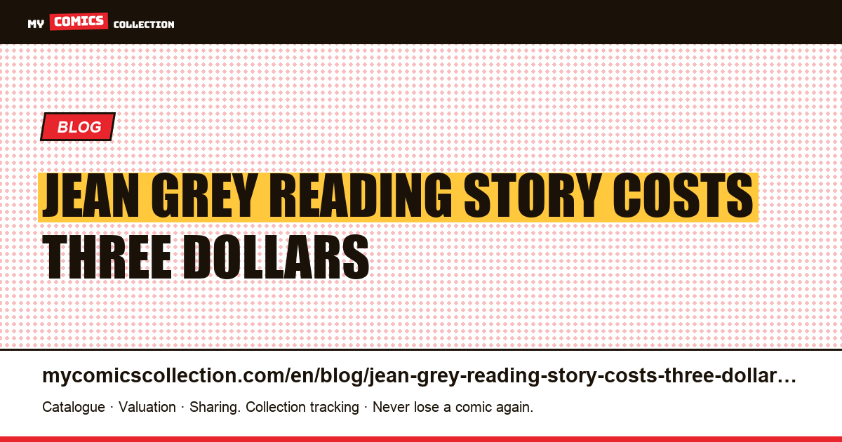 Jean Grey: reading the story costs three dollars, owning the item costs seven cents — article illustration