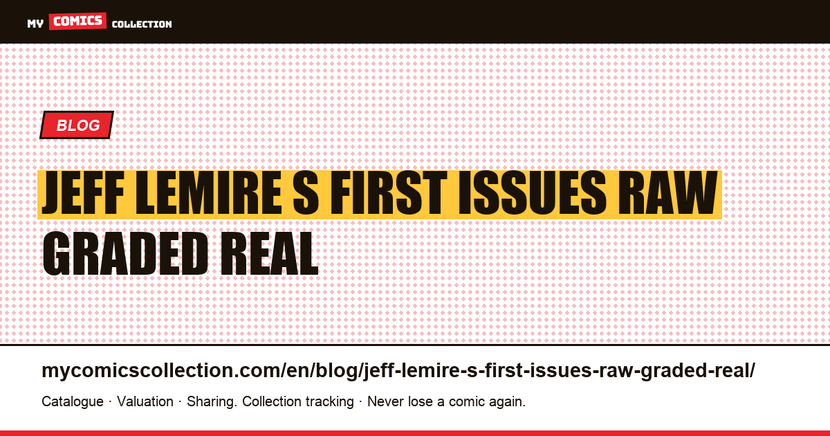 Jeff Lemire's first issues: raw, graded and real differences — article illustration
