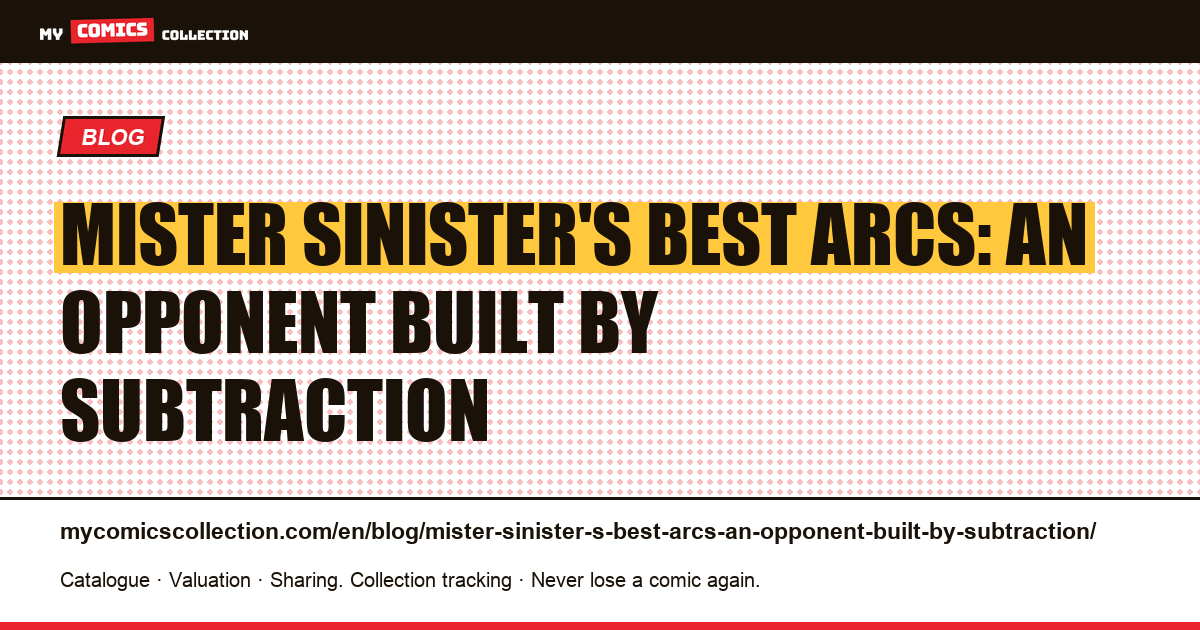 Mister Sinister's Best Arcs: An Opponent Built by Subtraction — article illustration