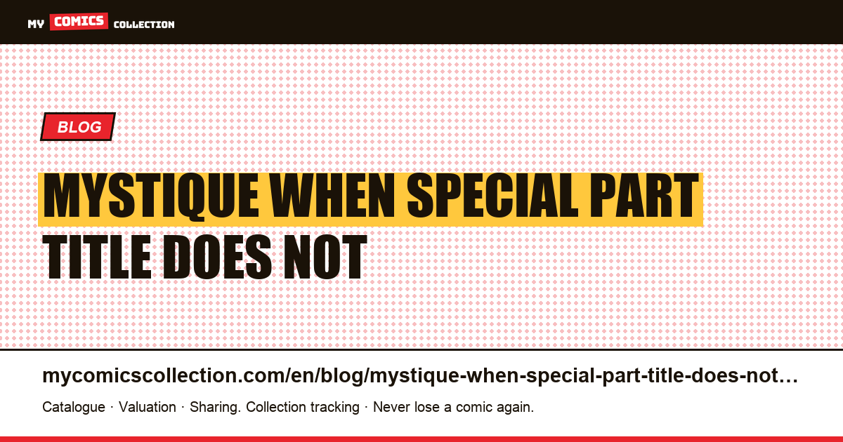 Mystique: when “Special” is part of the title and does not indicate any special issue — article illustration