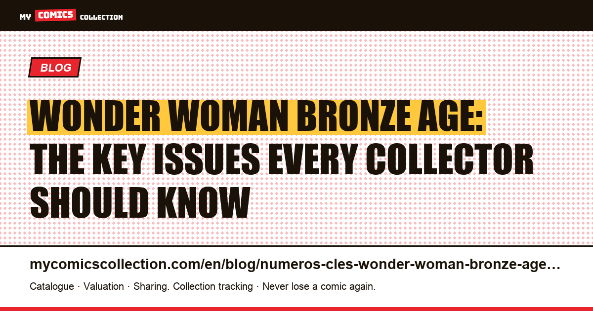 Wonder Woman Bronze Age: the key issues every collector should know, article illustration