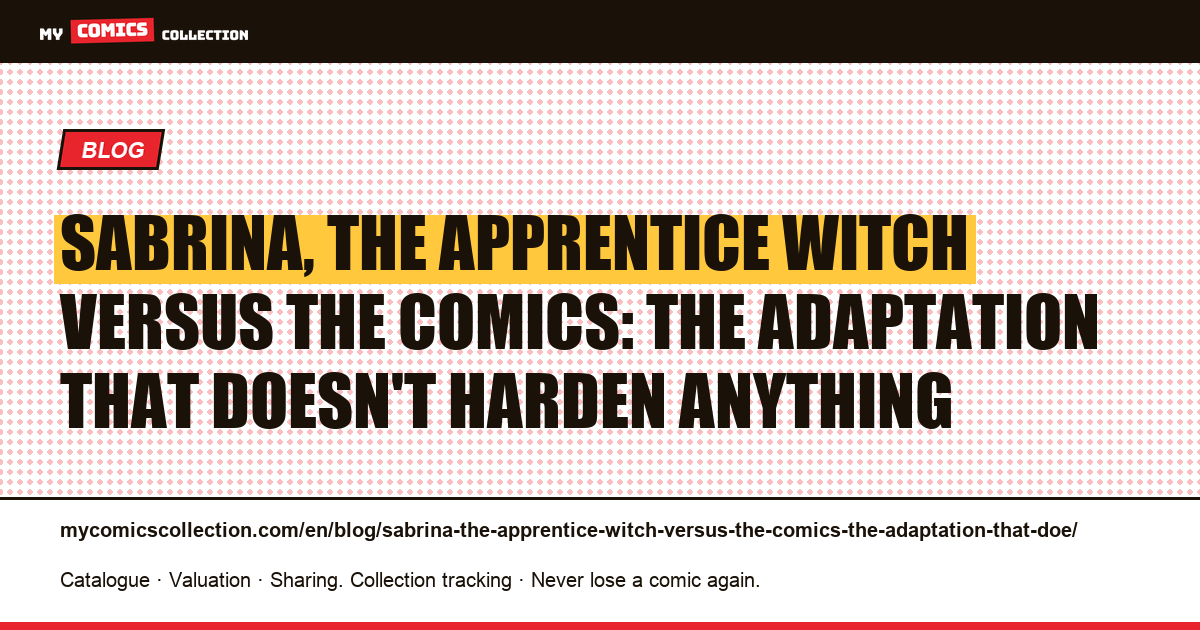 Sabrina, the apprentice witch versus the comics: the adaptation that doesn't harden anything — article illustration