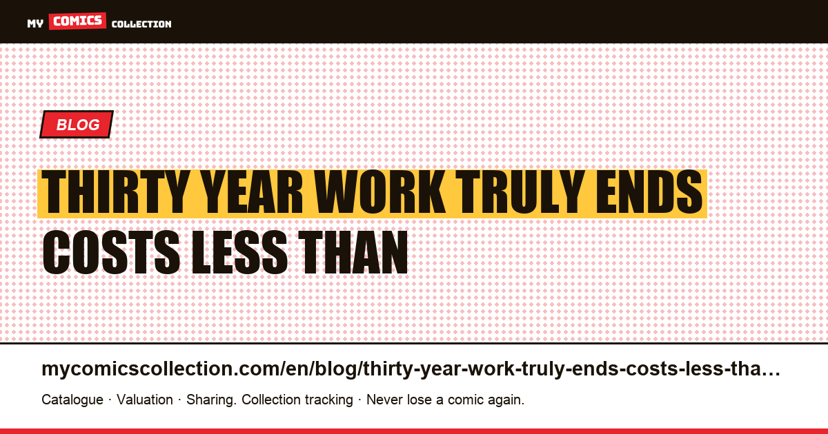 A thirty-year work that truly ends — and costs less than its middle — article illustration