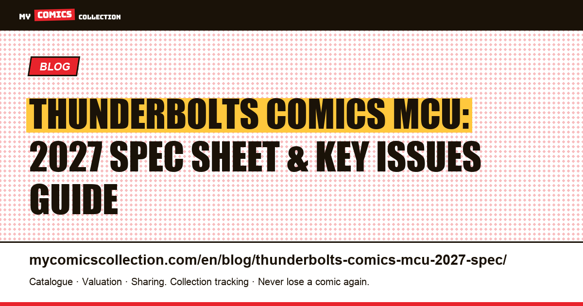 Thunderbolts* MCU comics: 2027 spec sheet for key issues (Sentry, Yelena, US Agent, Bucky, Ghost, Red Guardian, Taskmaster) — article illustration