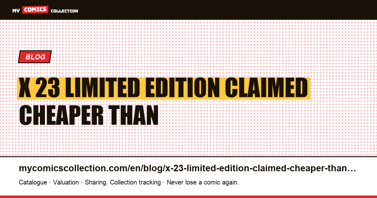 X-23: a “limited edition” claimed to be cheaper than an ordinary issue — article illustration