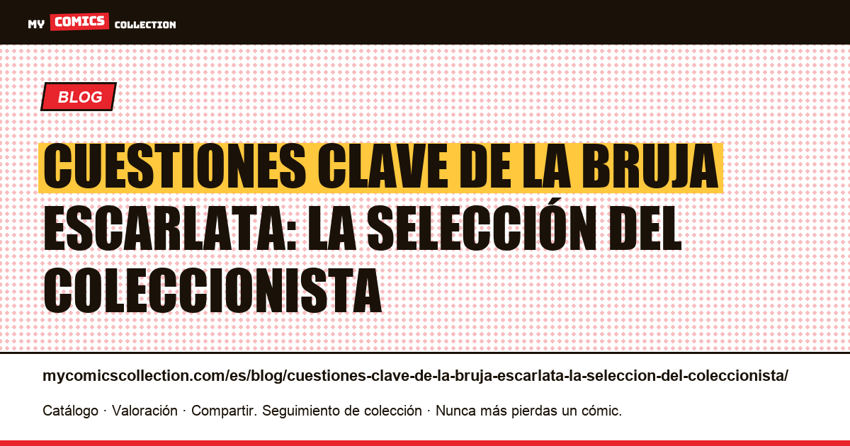 Cuestiones clave de la Bruja Escarlata: la selección del coleccionista — ilustración del artículo