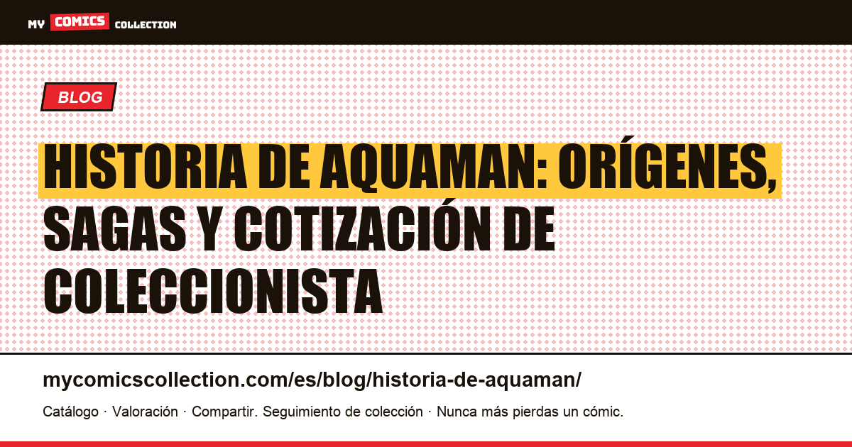 Historia de Aquaman: orígenes, sagas y cotización de coleccionista — ilustración del artículo