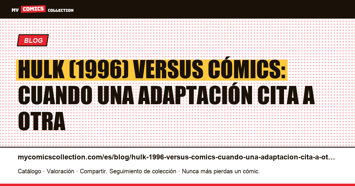 Hulk (1996) versus cómics: cuando una adaptación cita a otra — ilustración del artículo