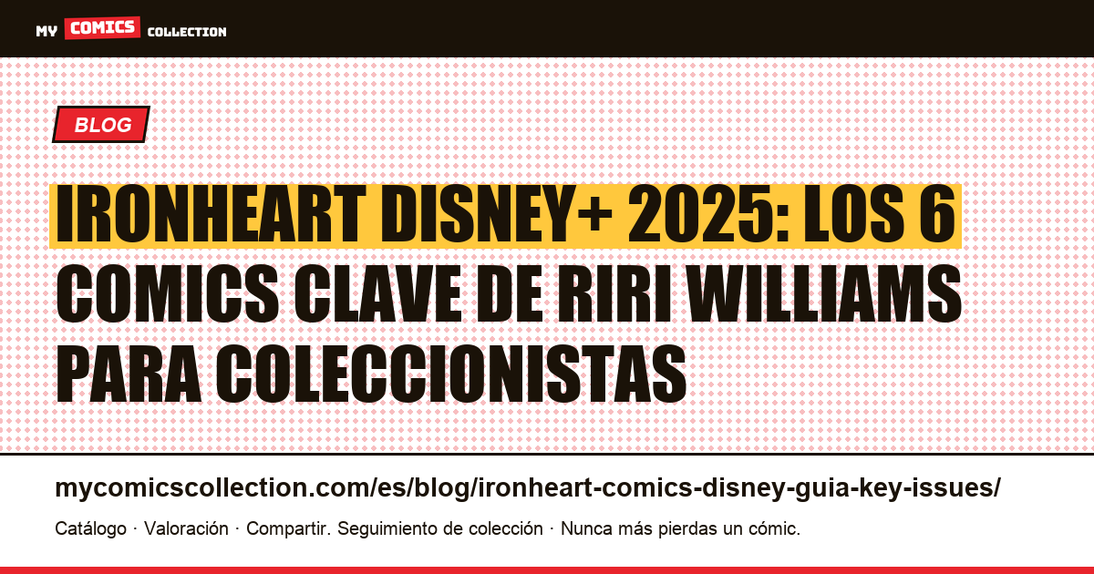 Ironheart en Disney+ 2025 : guía de key issues y comics de Riri Williams para coleccionistas, ilustración del artículo