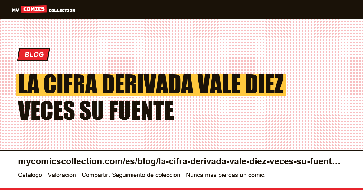 La cifra derivada vale diez veces su fuente. — ilustración del artículo