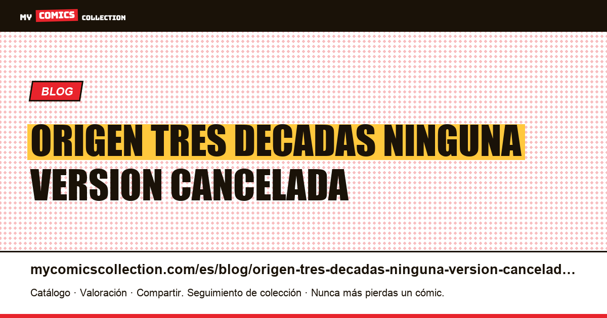 Un origen, tres décadas, ninguna versión cancelada — ilustración del artículo