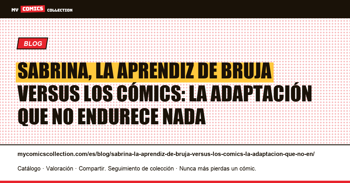 Sabrina, la aprendiz de bruja versus los cómics: la adaptación que no endurece nada — ilustración del artículo