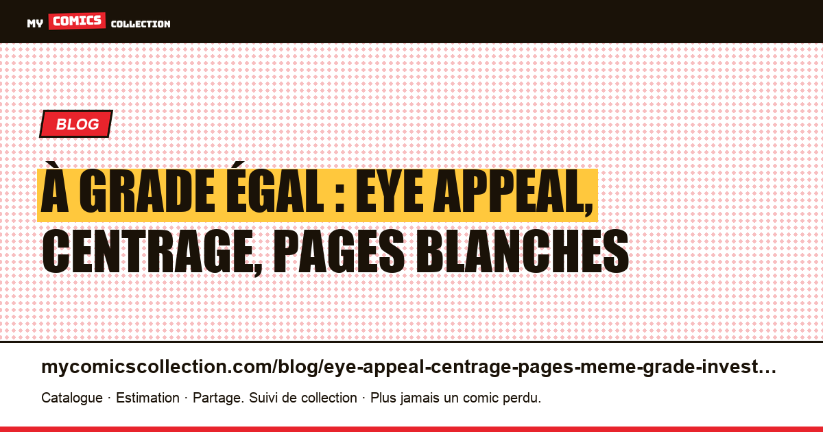 À grade égal : eye appeal, centrage, pages blanches — illustration article