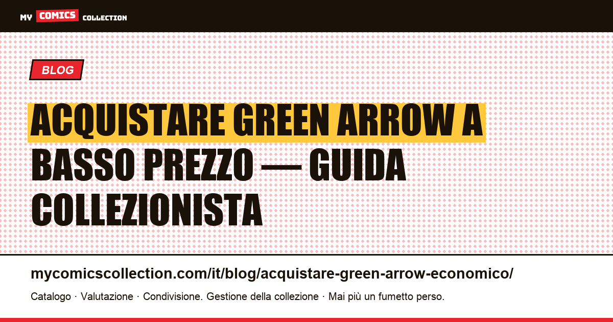 Acquistare Green Arrow a basso prezzo: key issues, run complete e strategie d'acquisto, illustrazione articolo