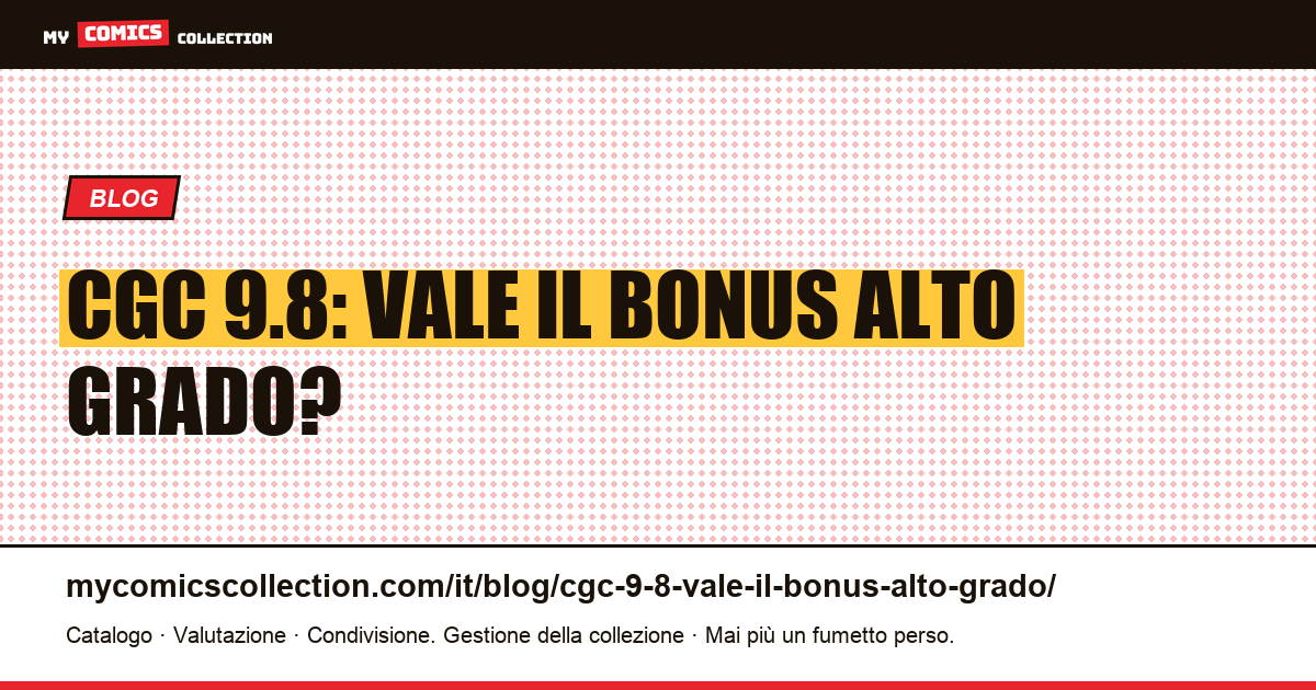 CGC 9.8: vale il bonus alto grado? — illustrazione articolo