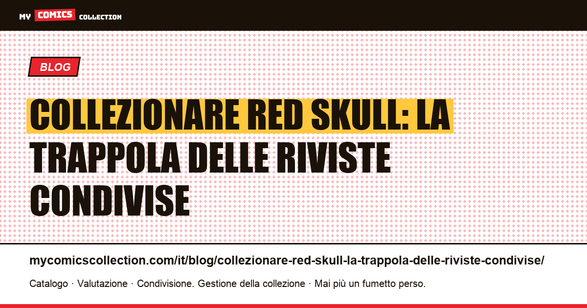 Collezionare Red Skull: la trappola delle riviste condivise — illustrazione articolo