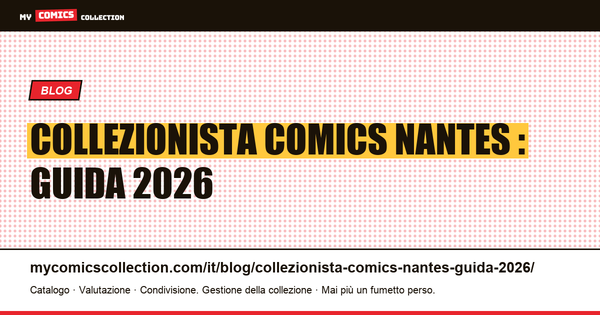 Collezionista comics Nantes : guida 2026: negozi, convention, community e metodo, illustrazione articolo