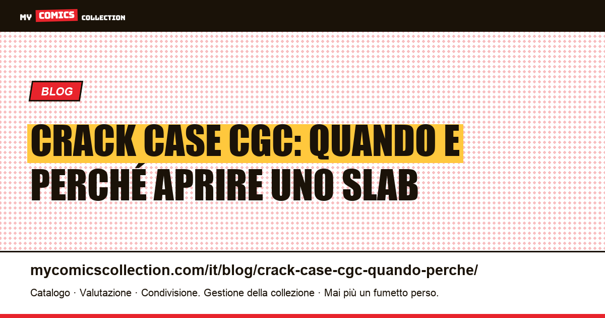Crack case CGC: quando e perché aprire uno slab di fumetto gradato, illustrazione articolo
