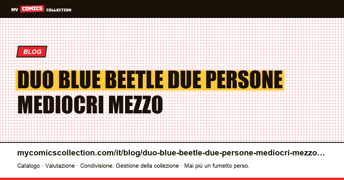 Il duo Blue Beetle: due persone mediocri in mezzo alle leggende — illustrazione articolo