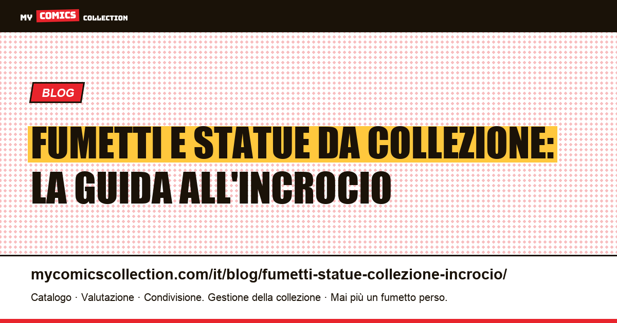 Fumetti e statue da collezione: la guida all'incrocio, illustrazione articolo