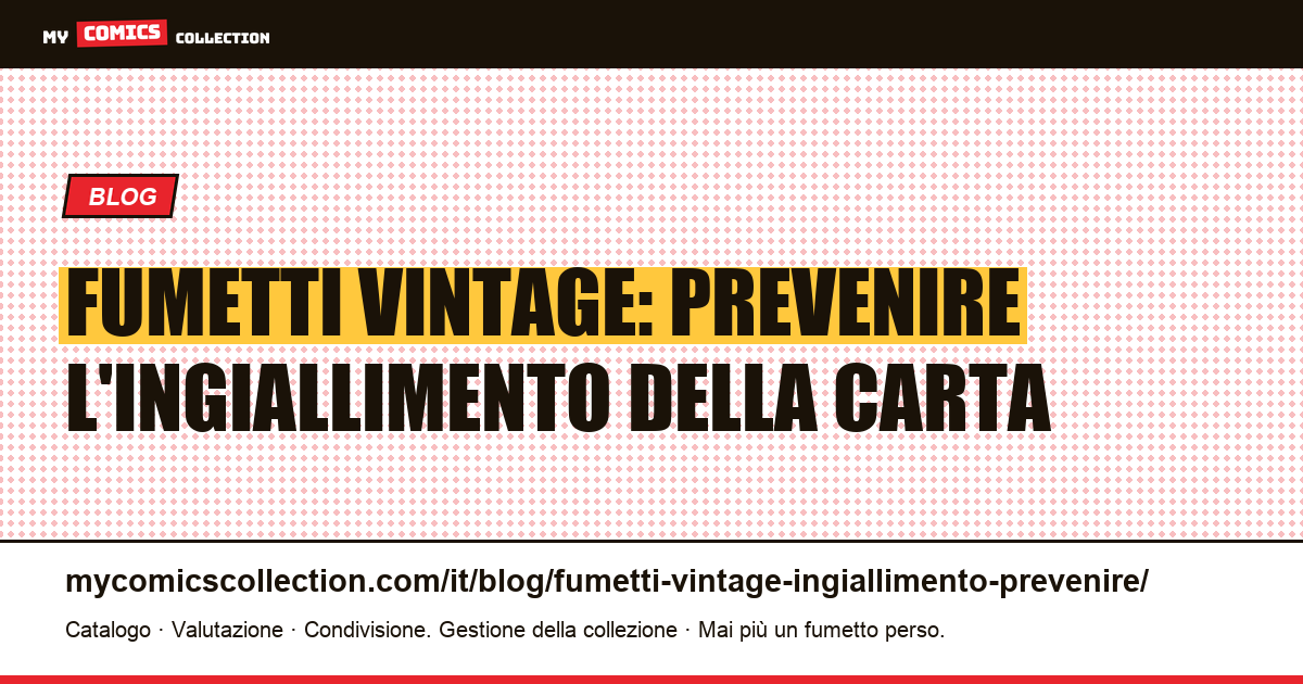 Fumetti vintage: come prevenire e rallentare l'ingiallimento della carta, illustrazione articolo